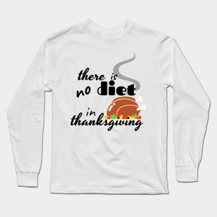 there is no diet in thanksgiving funny design Long Sleeve T-Shirt